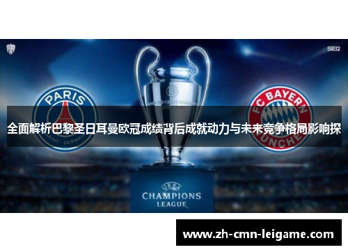 全面解析巴黎圣日耳曼欧冠成绩背后成就动力与未来竞争格局影响探